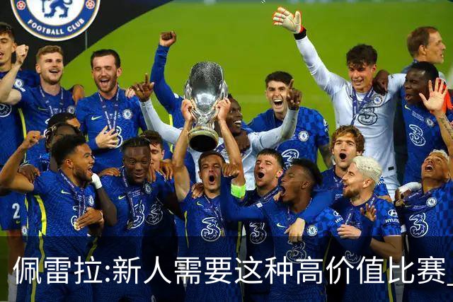 佩雷拉:新人需要这种高价值比赛 希望他们别有压力